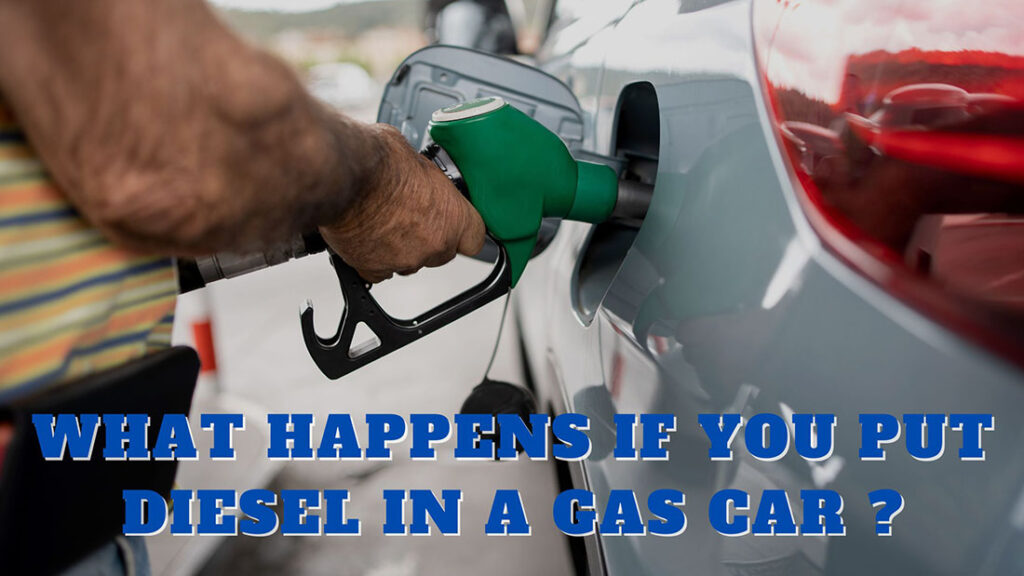 What Happens If You Put Diesel in A Gas Car? Is It Bad?
